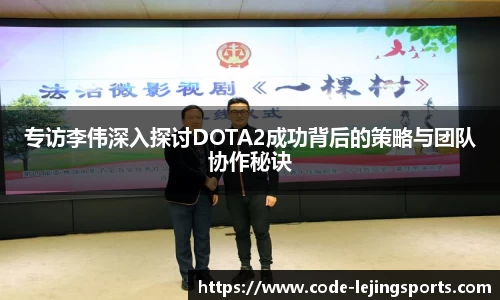 专访李伟深入探讨DOTA2成功背后的策略与团队协作秘诀